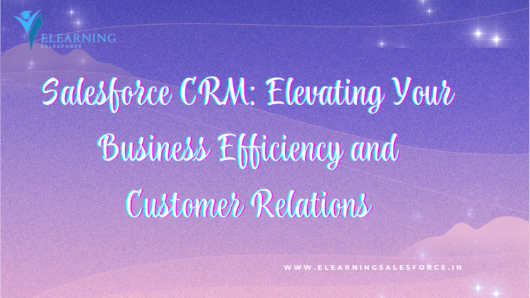 Read more about the article Salesforce CRM: Elevating Your Business Efficiency and Customer Relations