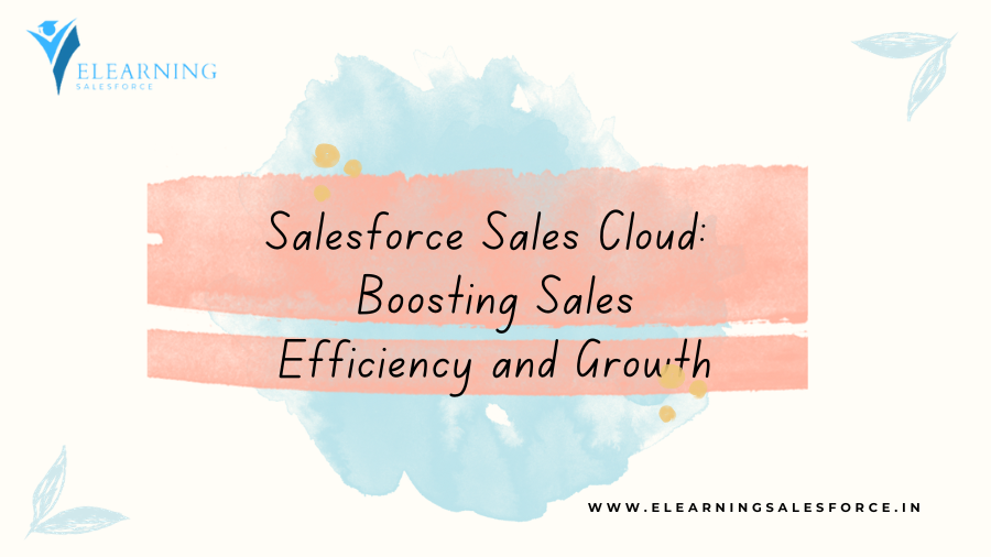 Salesforce Sales Cloud: Boosting Sales Efficiency and Growth