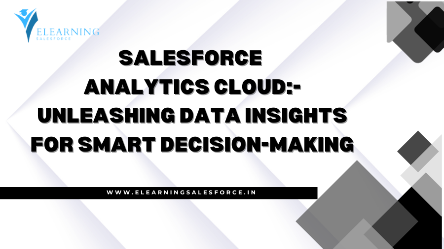 Salesforce Analytics Cloud: Unleashing Data Insights for Smart Decision-Making