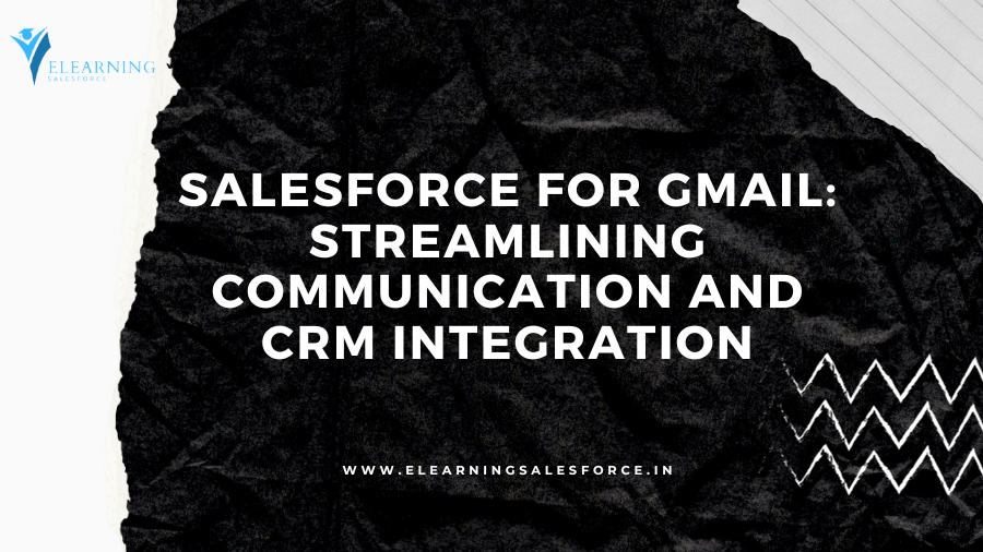 Salesforce for Gmail: Streamlining Communication and CRM Integration