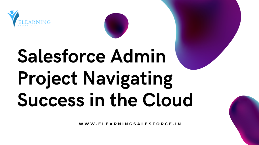 Salesforce Admin Project: Navigating Success in the Cloud