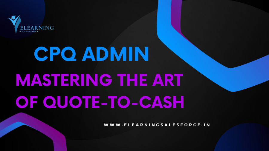 CPQ Admin: Mastering the Art of Quote-to-Cash