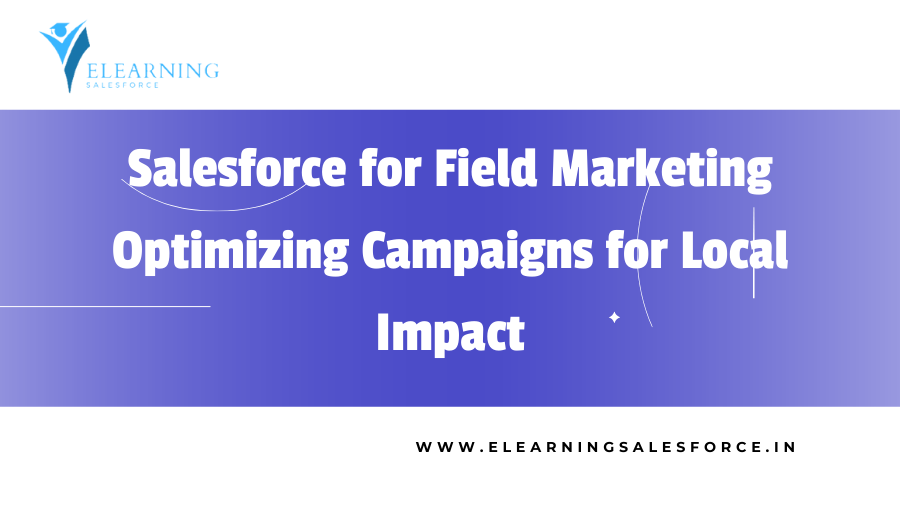 You are currently viewing Salesforce for Field Marketing: Optimizing Campaigns for Local Impact