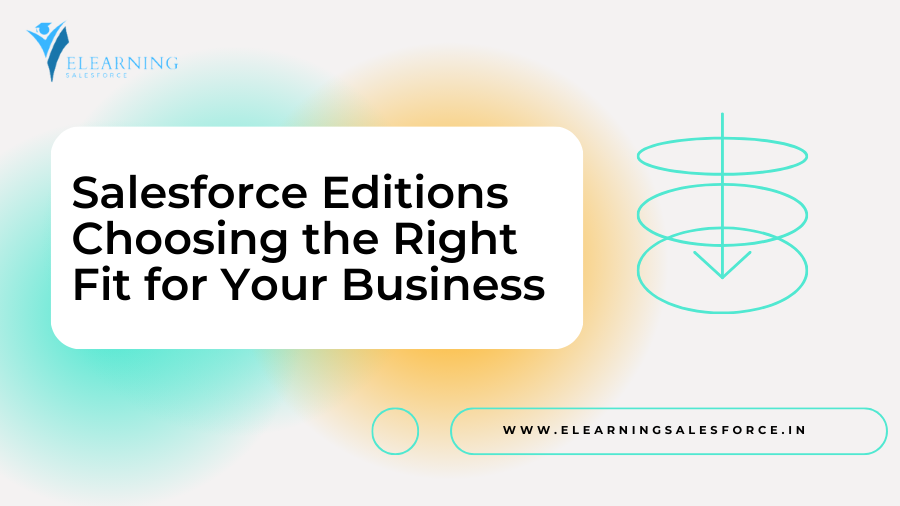 Salesforce Editions: Choosing the Right Fit for Your Business