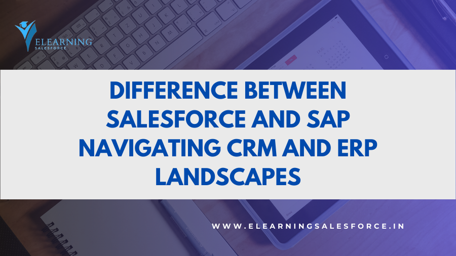 Difference between Salesforce and SAP: Navigating CRM and ERP Landscapes