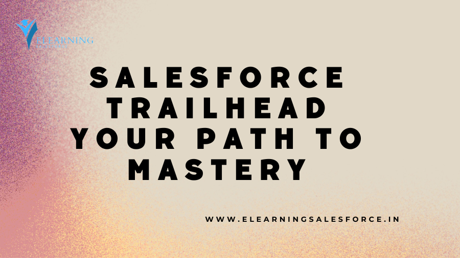 You are currently viewing Salesforce Trailhead: Your Path to Mastery