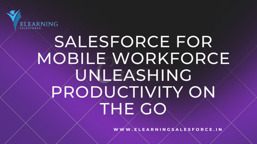 Salesforce for Mobile Workforce Unleashing Productivity on the Go