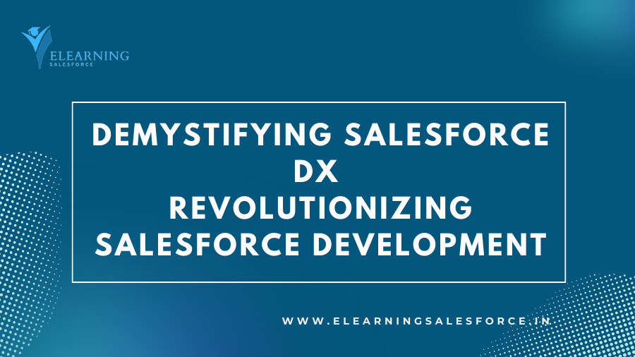 Demystifying Salesforce DX: Revolutionizing Salesforce Development