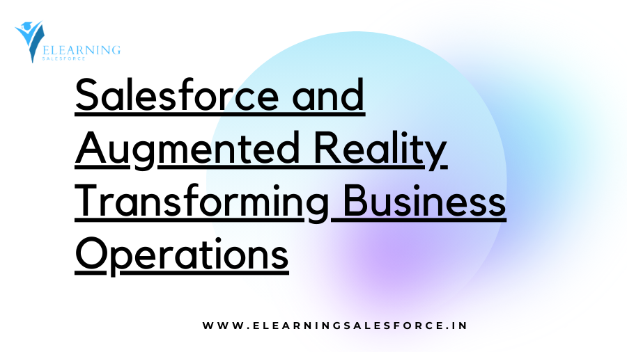 Salesforce and Augmented Reality: Transforming Business Operations