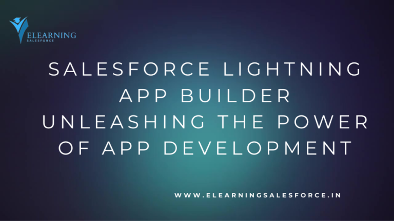 Read more about the article Salesforce Lightning App Builder: Unleashing the Power of App Development