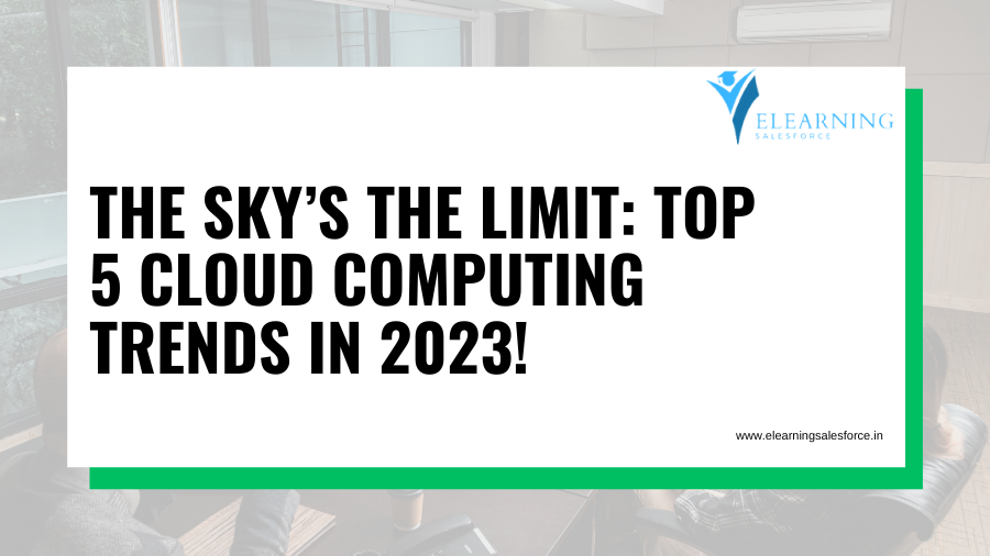 The sky’s the limit: top 5 Cloud Computing trends in 2023!