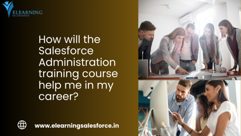 Read more about the article How will the Salesforce Administration training course help me in my career?